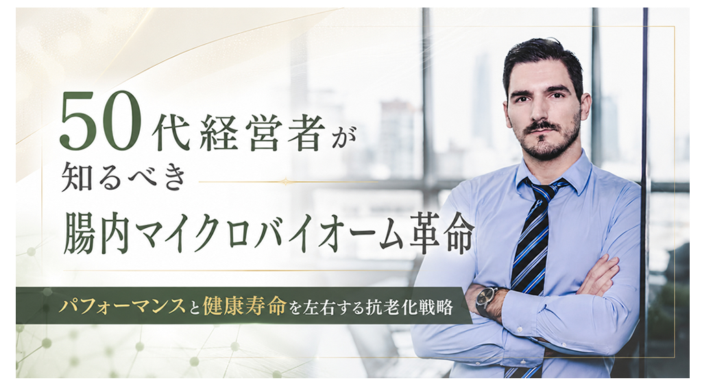 50代経営者が知るべき腸内マイクロバイオーム革命 ──パフォーマンスと健康寿命を左右する抗老化戦略