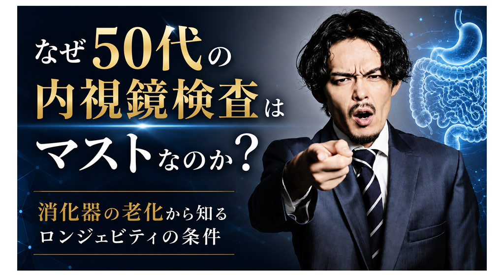 なぜ50代の内視鏡検査はマストなのか？──消化器の老化から知るロンジェビティの条件
