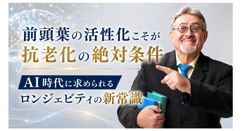 前頭葉の活性化こそが抗老化の絶対条件──AI時代に求められるロンジェビティの新常識