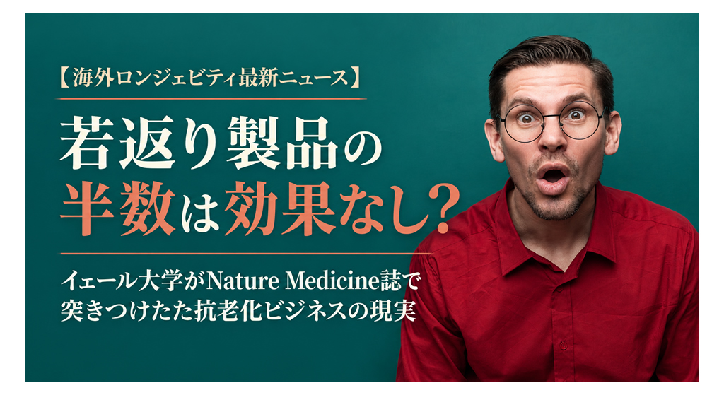 「若返り製品の半数は効果なし？」──イェール大学がNature Medicine誌で突きつけたた抗老化ビジネスの現実