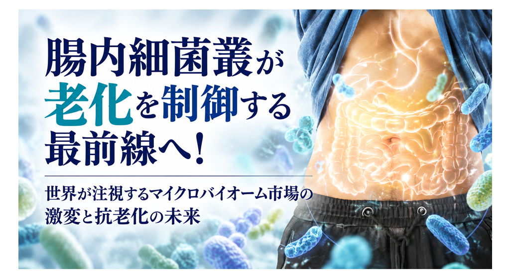 腸内細菌叢が老化を制御する最前線へ！──世界が注視するマイクロバイオーム市場の激変と抗老化の未来
