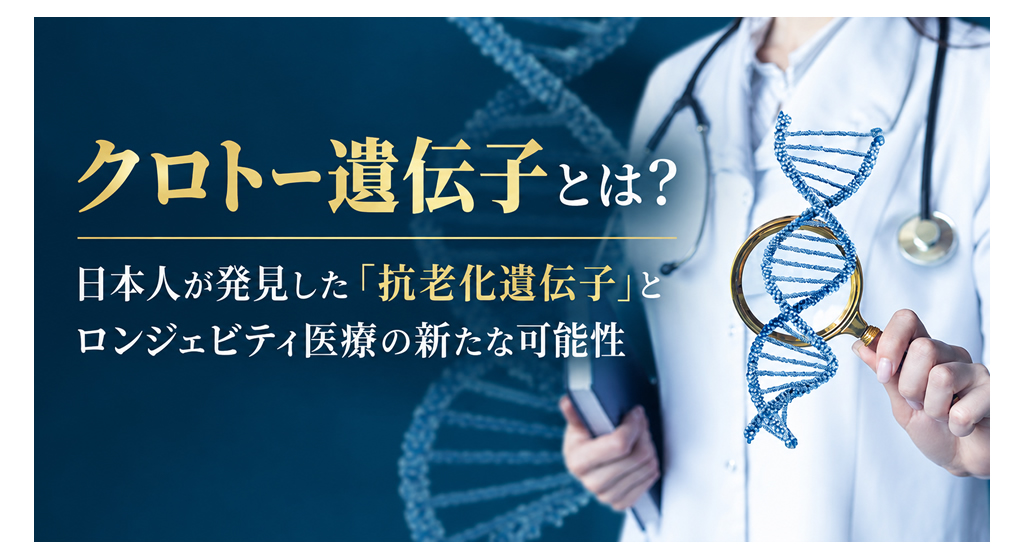 クロトー遺伝子とは？──日本人が発見した「抗老化遺伝子」とロンジェビティ医療の新たな可能性