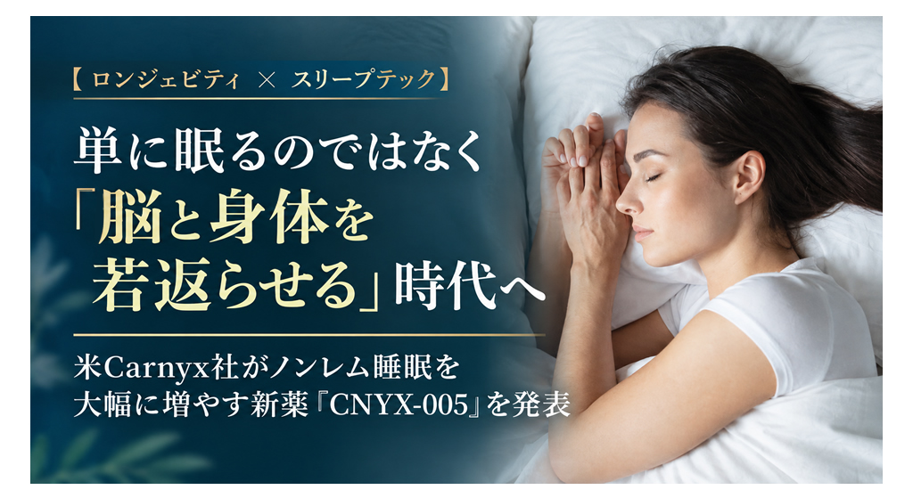 【ロンジェビティ ✕ スリープテック】単に眠るのではなく「脳と身体を若返らせる」時代へ──米Carnyx社がノンレム睡眠を大幅に増やす新薬「CNYX-005」を発表